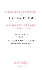 Discours de réception de Lydia Flem à l Académie royale de Belgique accueillie par Jacques De Decker