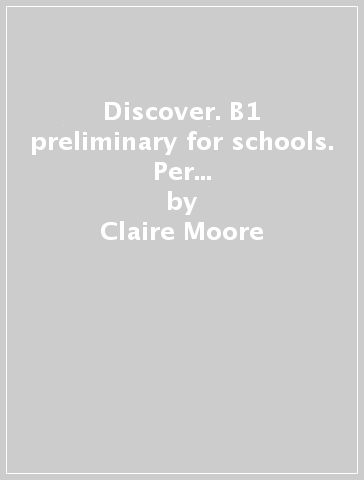 Discover. B1 preliminary for schools. Per le Scuole superiori. Con e-book. Con espansione online - Claire Moore - Valentina Mei-Yin Chen