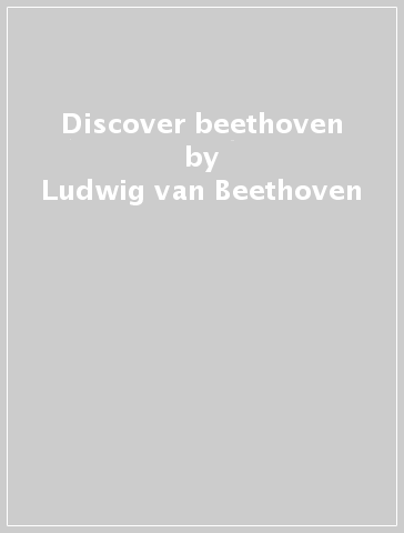 Discover beethoven - Ludwig van Beethoven