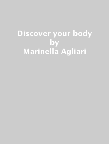 Discover your body - Rocco Rolli - Marinella Agliari