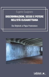 Discriminazioni, sesso e potere nell età elisabettiana. Da Shylock a papa Francesco