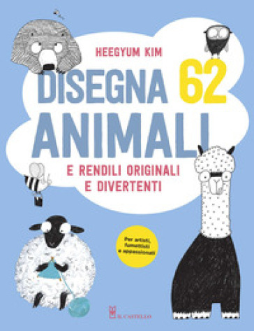 Disegna 62 animali e rendili originali e divertenti. Ediz. a colori - Heegyum Kim