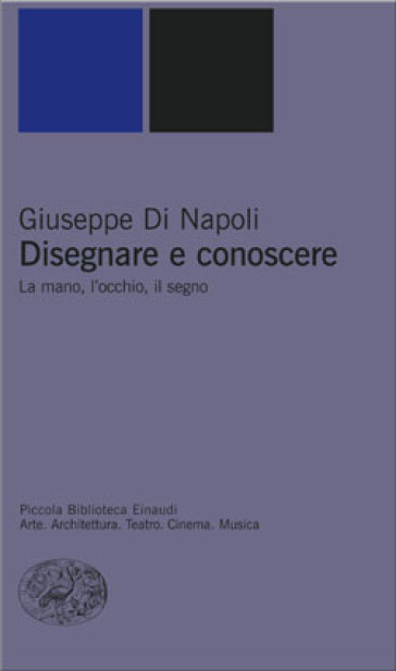 Disegnare e conoscere. La mano, l'occhio, il segno - Giuseppe Di Napoli