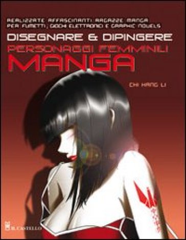 Disegnare e dipingere personaggi femminili manga - Li Chi