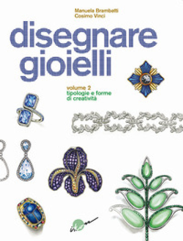 Disegnare gioielli. Ediz. illustrata. Vol. 2: Tipologie e forme di creatività - Manuela Brambatti - Cosimo Vinci
