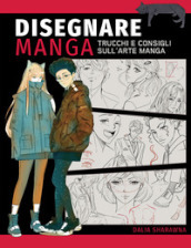 Disegnare manga. Trucchi e consigli sull arte manga. Ediz. a colori