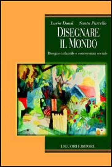 Disegnare il mondo. Disegno infantile e conoscenza sociale - Lucia Donsì - Santa Parrello