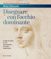 Disegnare con l occhio dominante. Decodificare il modo in cui percepiamo, creiamo e apprendiamo