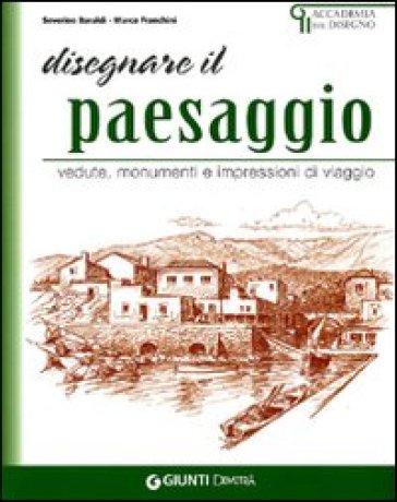 Disegnare paesaggi. Vedute, monumenti e impressioni di viaggio - Severino Baraldi - Marco Franchini