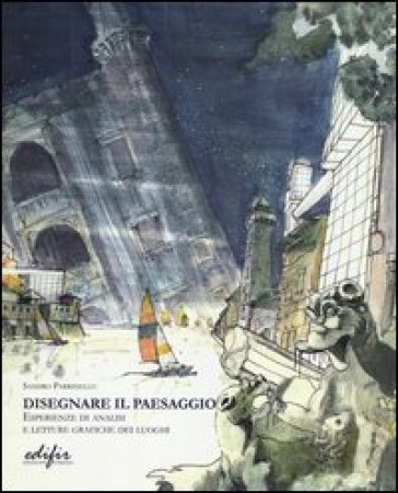 Disegnare il paesaggio. Esperienze di analisi e letture grafiche dei luoghi. Ediz. illustrata - Sandro Parrinello