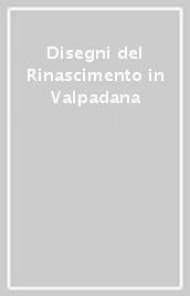 Disegni del Rinascimento in Valpadana