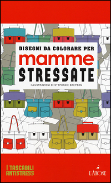 Disegni da colorare per mamme stressate. Ediz. illustrata - Stéphanie Brepson