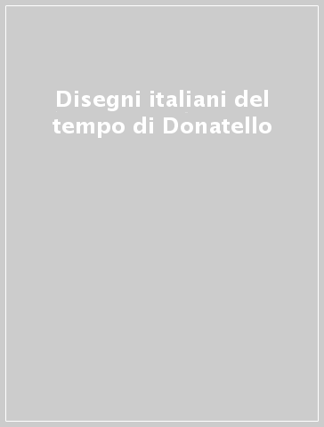 Disegni italiani del tempo di Donatello