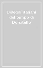 Disegni italiani del tempo di Donatello