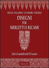 Disegni per merletti e ricami. Libri di modelli del XVI secolo. Ediz. illustrata