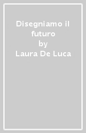 Disegniamo il futuro