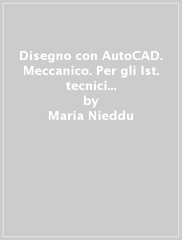 Disegno con AutoCAD. Meccanico. Per gli Ist. tecnici industriali. Con CD-ROM - Maria Nieddu