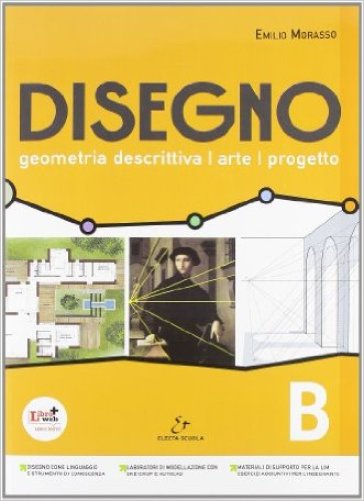 Disegno. Geometria descrittiva, arte, progetto. Vol. B. Per il Liceo scientifico. Con espansione online - Emilio Morasso