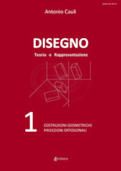 Disegno. Teoria e rappresentazione. 1: Costruzioni geometriche. Proiezioni ortogonali