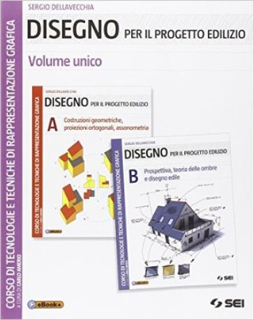 Disegno per il progetto edilizio. Vol. unico. Per le Scuole superiori. Con e-book. Con espansione online - Sergio Dellavecchia