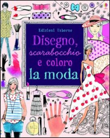 Disegno, scarabocchio e coloro la moda - Fiona Watt - Antonia Miller - Non Figg