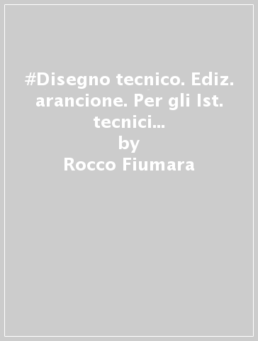 #Disegno tecnico. Ediz. arancione. Per gli Ist. tecnici tecnologici. Con e-book. Con espansione online - Rocco Fiumara - L. Temporelli