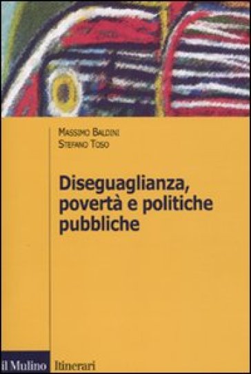 Diseguaglianza, povertà e politiche pubbliche - Massimo Baldini - Stefano Toso