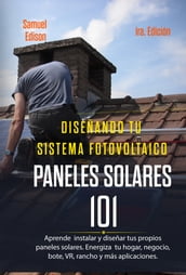 Diseño De Su Sistema Fotovoltaico: Paneles Solares 101: Aprenda a Instalar Y Diseñar Sus Propios Paneles Solares: Energice Su Hogar, Negocio, Barco, Vr, Rancho Y Más Aplicaciones