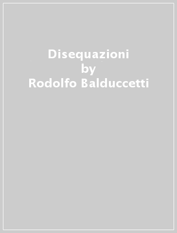 Disequazioni - Gabriella Morelli - Rodolfo Balduccetti