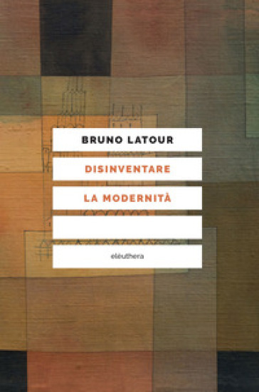 Disinventare la modernità. Conversazioni con François Ewald - Bruno Latour - François Ewald