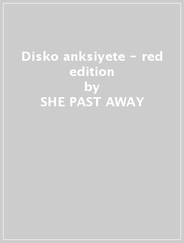 Disko anksiyete - red edition - SHE PAST AWAY