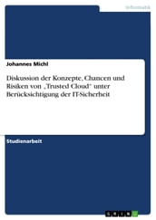 Diskussion der Konzepte, Chancen und Risiken von  Trusted Cloud  unter Berücksichtigung der IT-Sicherheit