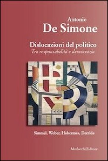 Dislocazione del politico. Tra resposabilità e democrazia - Antonio De Simone