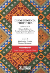 Disobbedienza profetica. La Firenze di Milani, Balducci, Borghi, Brandani, La Pira, Mazzi, Turoldo, Santoro