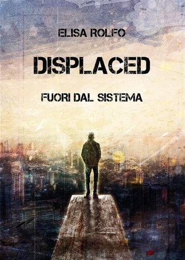 Displaced - Fuori dal sistema - Elisa Rolfo