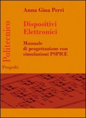 Dispositivi elettronici. Manuale di progettazione con sumulazione PSPICE - Anna G. Perri