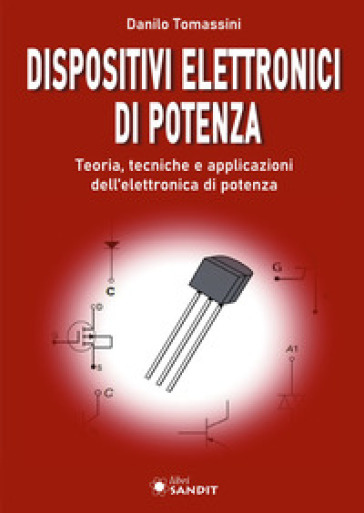 Dispositivi elettronici di potenza. Teoria, tecniche e applicazioni dell'elettronica di po...