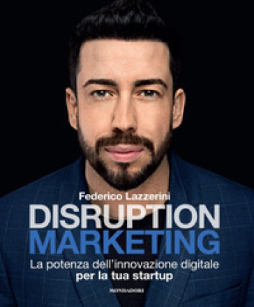 Disruption marketing. La potenza dell'innovazione digitale per la tua startup - Federico Lazzerini