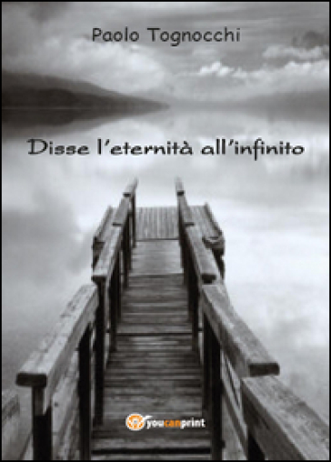 Disse l'eternità all'infinito - Paolo Tognocchi