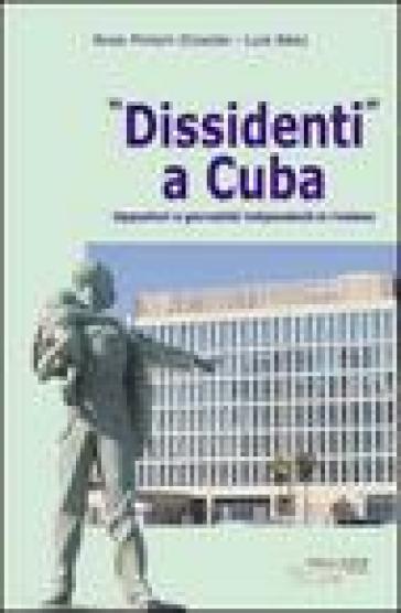 Dissidenti a Cuba. Oppositori e giornalisti indipendenti si rivelano - Rosa M. Elizarde - Luis Baez