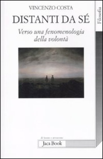 Distanti da sè. Verso una fenomenologia della volontà - Vincenzo Costa