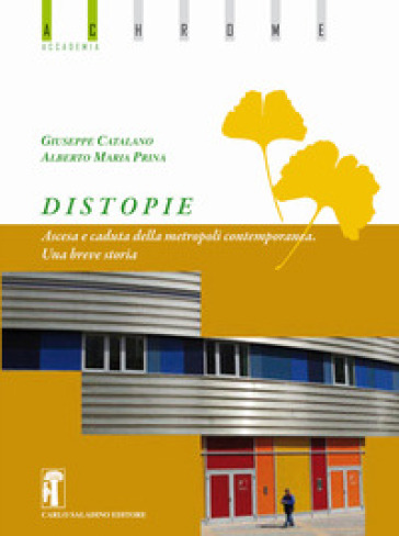 Distopie. Ascesa e caduta della metropoli contemporanea. Una breve storia. Nuova ediz. - Giuseppe Catalano - Alberto Maria Prina