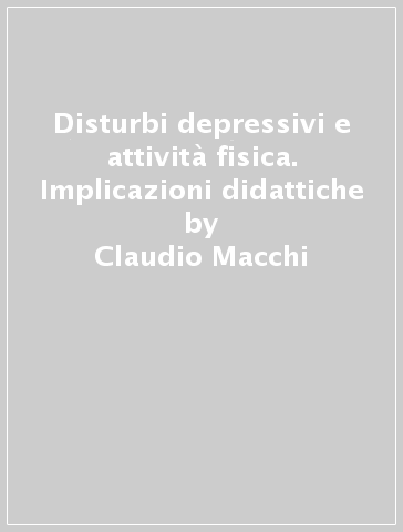 Disturbi depressivi e attività fisica. Implicazioni didattiche - Claudio Macchi