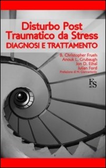 Disturbo post-traumatico da stress. Diagnosi e trattamento - B. Christopher Frueh - Anouk L. Grubaugh - Jon D. Elhai - Julian D. Ford