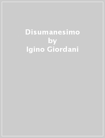 Disumanesimo - Igino Giordani