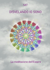 Disvelando io sono. La meditazione dell essere