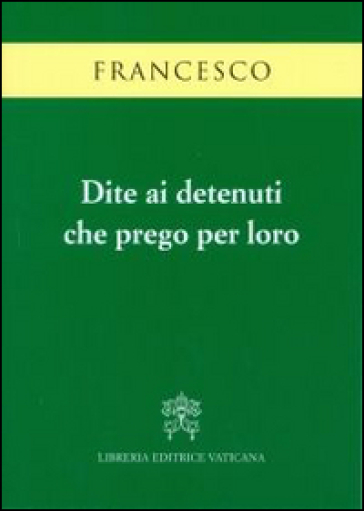 Dite ai detenuti che prego per loro - Papa Francesco (Jorge Mario Bergoglio)