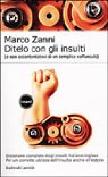 Ditelo con gli insulti (e non accontentatevi di un semplice vaffanculo). Dizionario completo degli insulti italiano-inglese - Marco Zanni