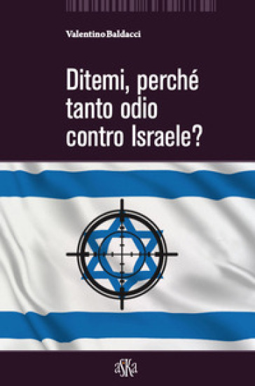 Ditemi, perché tanto odio contro Israele? - Valentino Baldacci