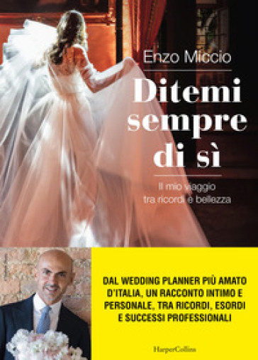 Ditemi sempre di sì. Il mio viaggio tra ricordi e bellezza - Enzo Miccio